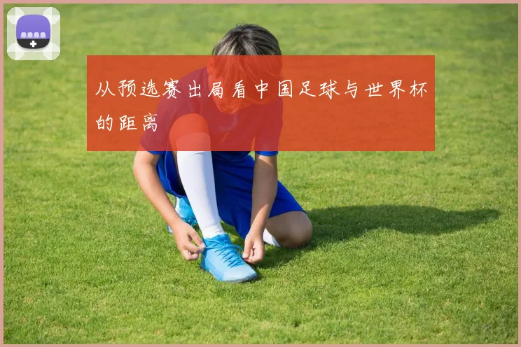 从预选赛出局看中国足球与世界杯的距离